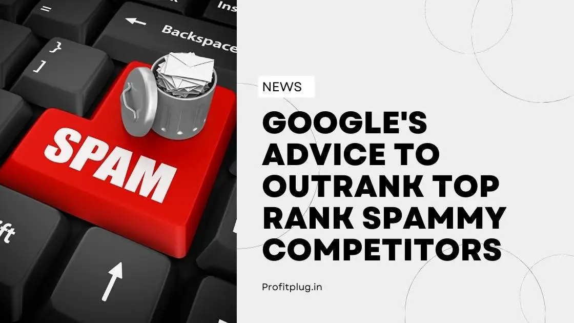 Read more about the article Google’s Advice To Outrank Top Rank Spammy Competitors